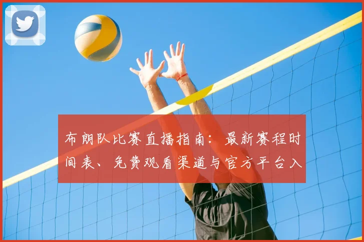 布朗队比赛直播指南:最新赛程时间表、免费观看渠道与官方平台入口汇总